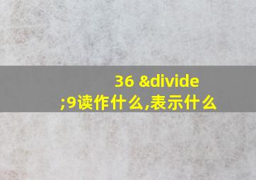 36 ÷9读作什么,表示什么